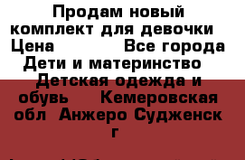 Продам новый комплект для девочки › Цена ­ 3 500 - Все города Дети и материнство » Детская одежда и обувь   . Кемеровская обл.,Анжеро-Судженск г.